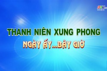 Thanh niên xung phong: Ngày ấy… bây giờ