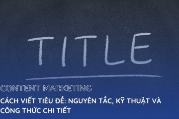 CÁCH VIẾT TIÊU ĐỀ: 4 NGUYÊN TẮC, 5 KỸ THUẬT VÀ 7 CÔNG THỨC